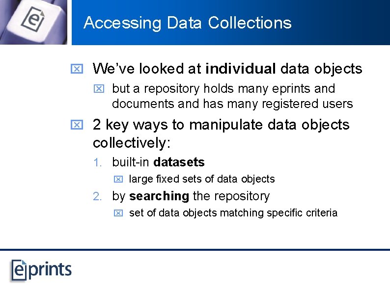 Accessing Data Collections x We’ve looked at individual data objects x but a repository