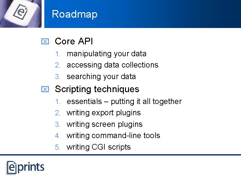 Roadmap x Core API 1. manipulating your data 2. accessing data collections 3. searching
