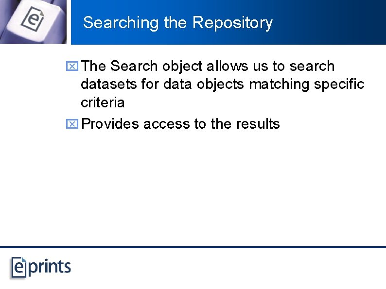 Searching the Repository x The Search object allows us to search datasets for data