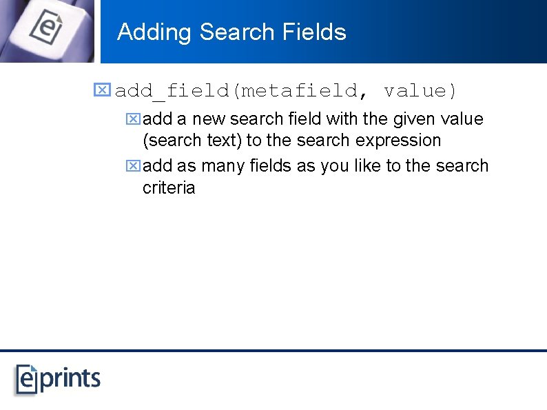 Adding Search Fields x add_field(metafield, value) xadd a new search field with the given