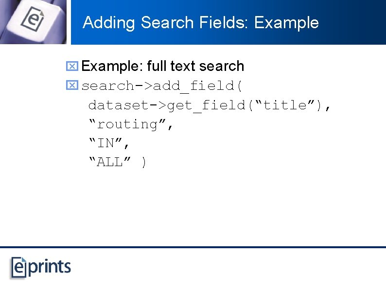 Adding Search Fields: Example x Example: full text search x search->add_field( dataset->get_field(“title”), “routing”, “IN”,