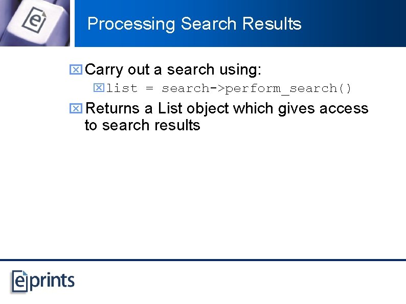 Processing Search Results x Carry out a search using: xlist = search->perform_search() x Returns