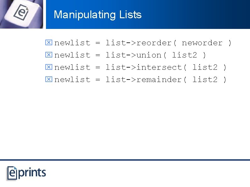 Manipulating Lists x newlist = list->reorder( neworder ) x newlist = list->union( list 2