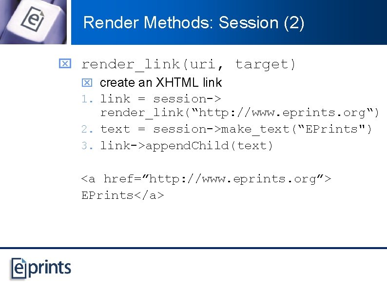 Render Methods: Session (2) x render_link(uri, target) x create an XHTML link 1. link