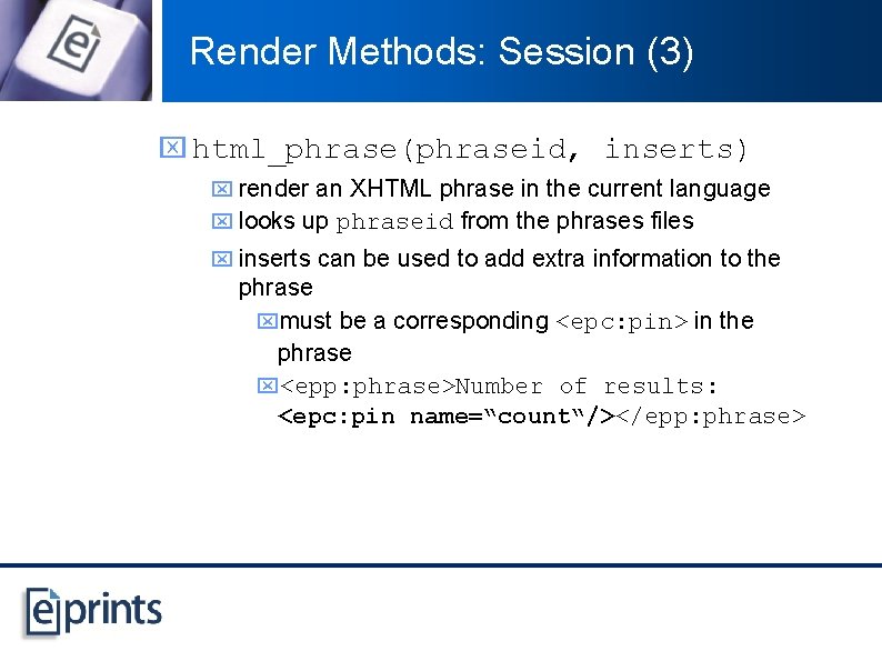 Render Methods: Session (3) x html_phrase(phraseid, inserts) x render an XHTML phrase in the