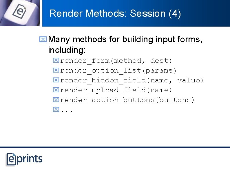 Render Methods: Session (4) x Many methods for building input forms, including: xrender_form(method, dest)