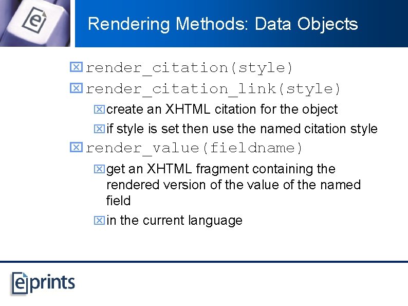 Rendering Methods: Data Objects x render_citation(style) x render_citation_link(style) xcreate an XHTML citation for the