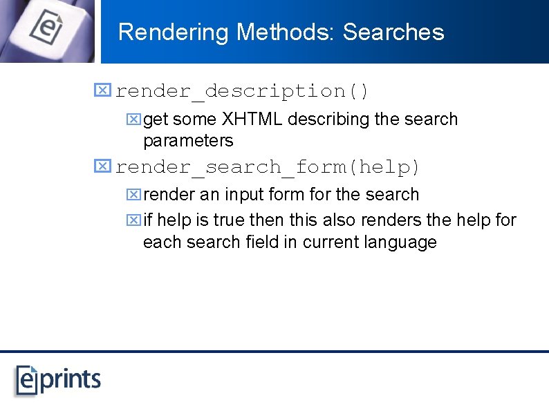 Rendering Methods: Searches x render_description() xget some XHTML describing the search parameters x render_search_form(help)