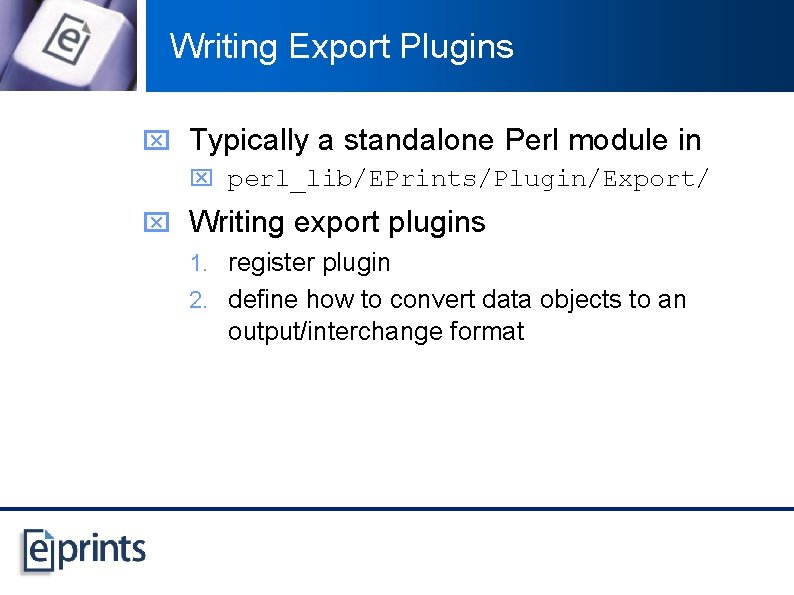 Writing Export Plugins x Typically a standalone Perl module in x perl_lib/EPrints/Plugin/Export/ x Writing