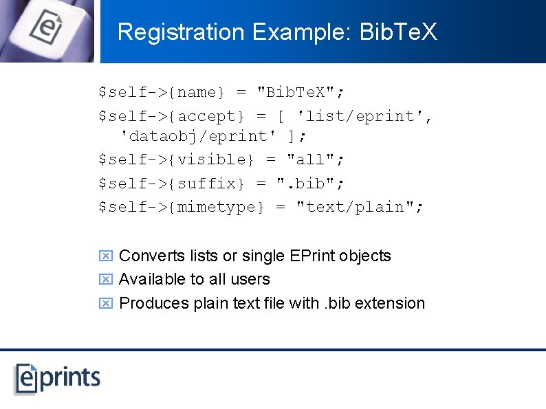 Registration Example: Bib. Te. X $self->{name} = "Bib. Te. X"; $self->{accept} = [ 'list/eprint',