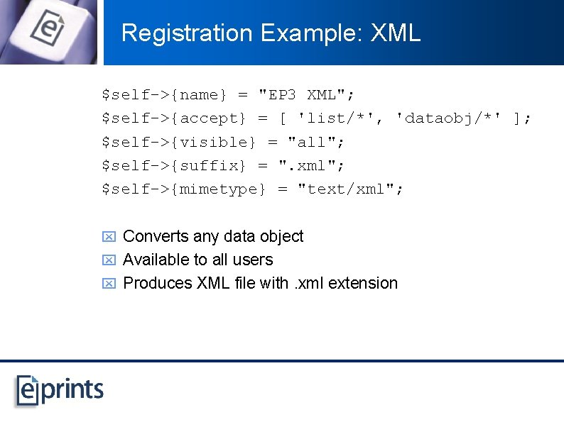 Registration Example: XML $self->{name} = "EP 3 XML"; $self->{accept} = [ 'list/*', 'dataobj/*' ];