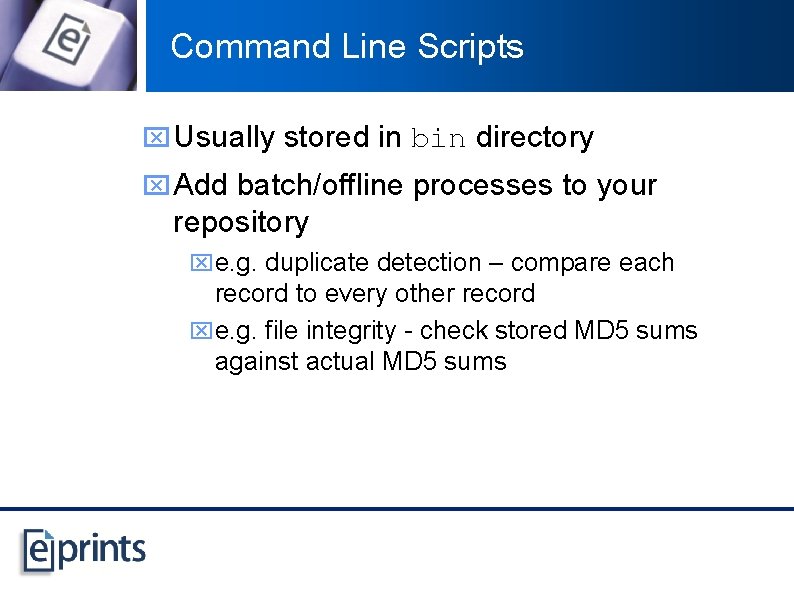 Command Line Scripts x Usually stored in bin directory x Add batch/offline processes to