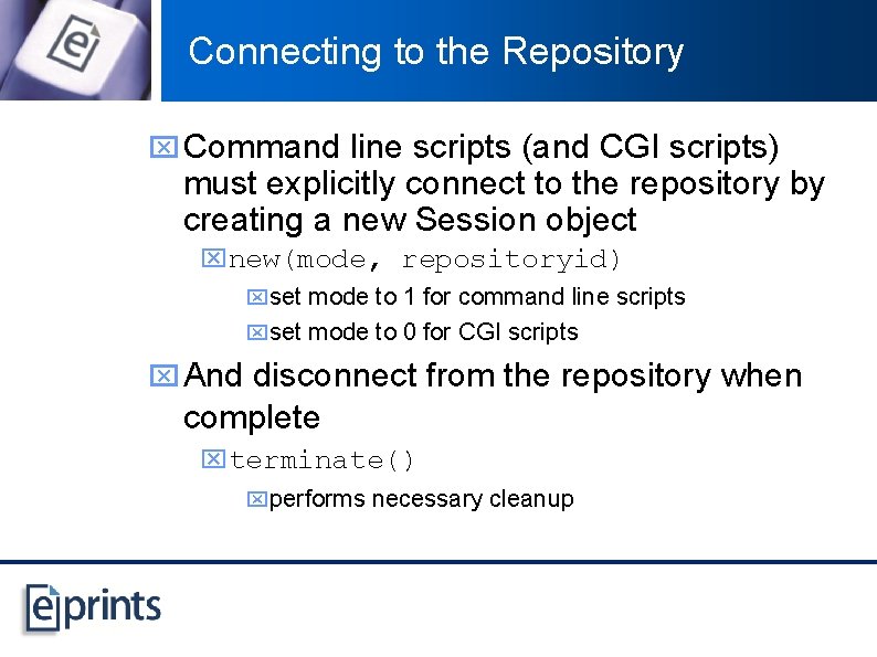 Connecting to the Repository x Command line scripts (and CGI scripts) must explicitly connect