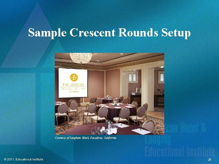 Sample Crescent Rounds Setup Courtesy of Langham Hotel, Pasadena, California © 2011, Educational Institute