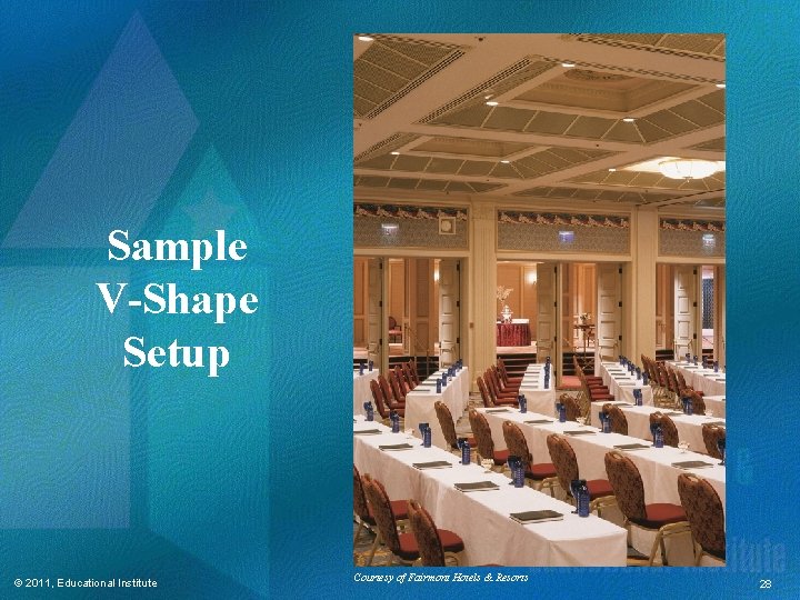 Sample V-Shape Setup © 2011, Educational Institute Courtesy of Fairmont Hotels & Resorts 28