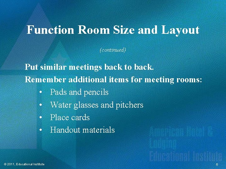 Function Room Size and Layout (continued) Put similar meetings back to back. Remember additional