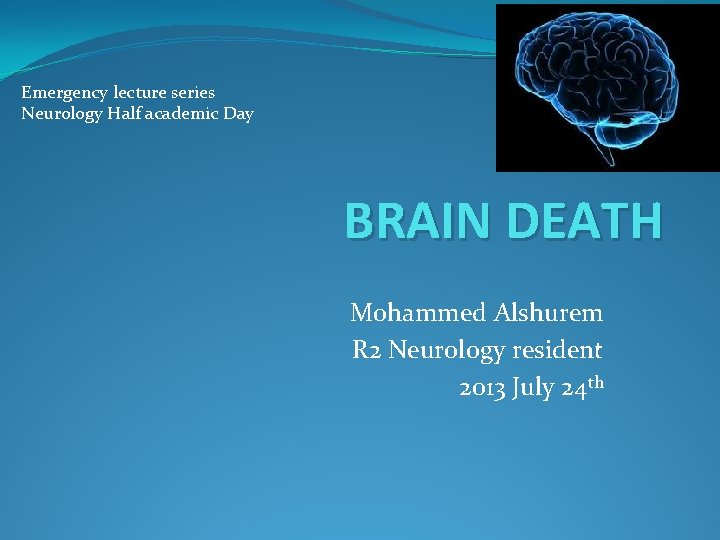 Emergency lecture series Neurology Half academic Day BRAIN DEATH Mohammed Alshurem R 2 Neurology