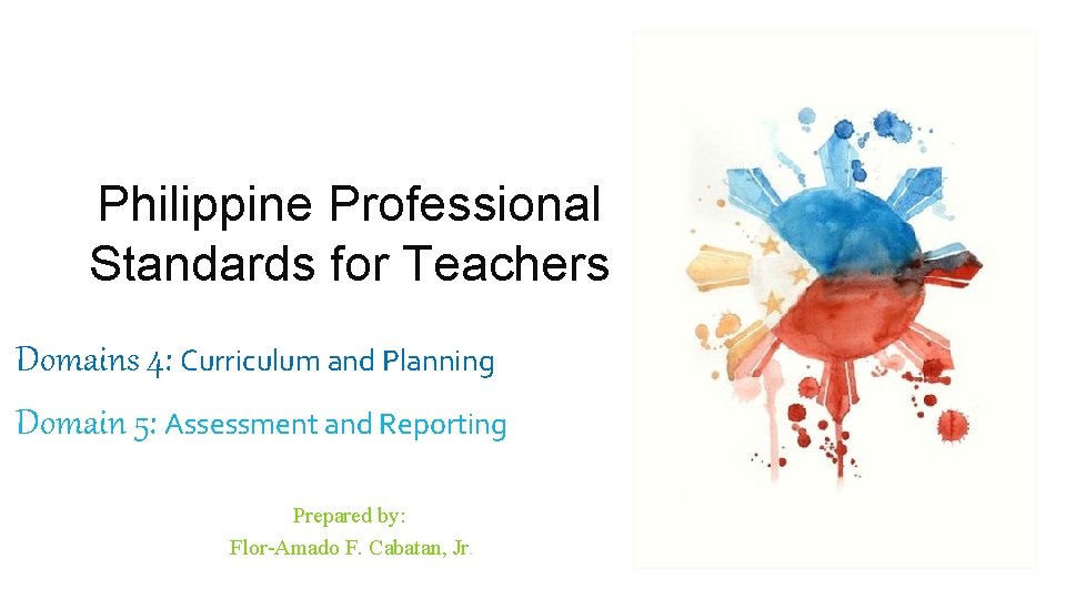 Philippine Professional Standards for Teachers Domains 4: Curriculum and Planning Domain 5: Assessment and