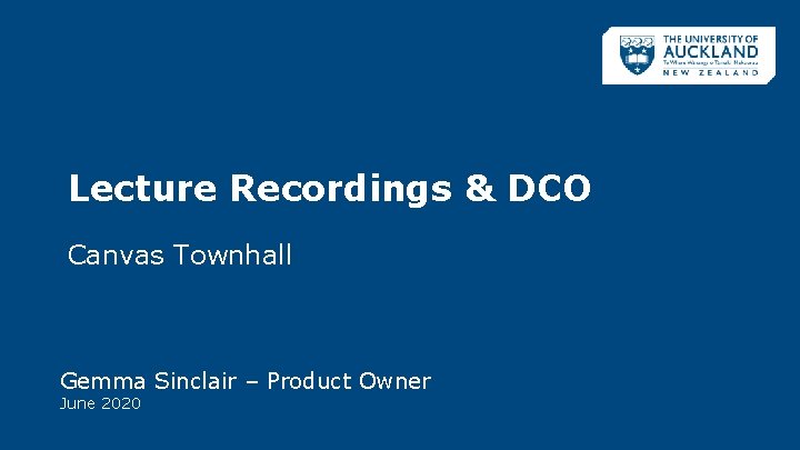 Lecture Recordings & DCO Canvas Townhall Gemma Sinclair – Product Owner June 2020 Lecture Recordings & DCO Canvas Townhall Gemma Sinclair – Product Owner June 2020