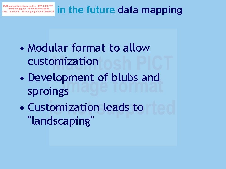 in the future data mapping • Modular format to allow customization • Development of