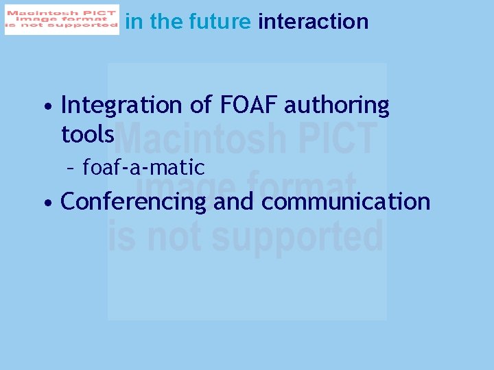 in the future interaction • Integration of FOAF authoring tools – foaf-a-matic • Conferencing