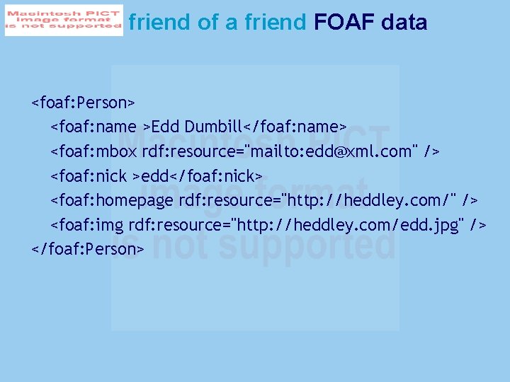 friend of a friend FOAF data <foaf: Person> <foaf: name >Edd Dumbill</foaf: name> <foaf: