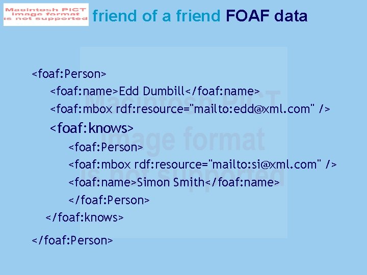friend of a friend FOAF data <foaf: Person> <foaf: name>Edd Dumbill</foaf: name> <foaf: mbox