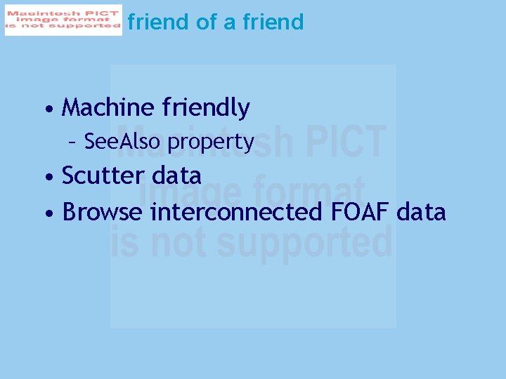friend of a friend • Machine friendly – See. Also property • Scutter data