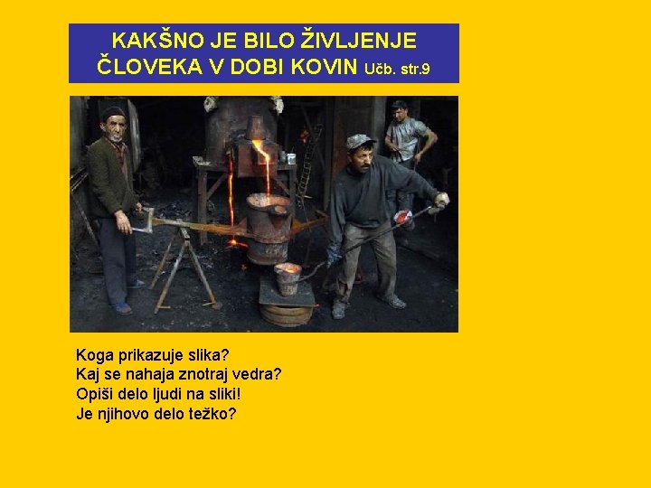 KAKŠNO JE BILO ŽIVLJENJE ČLOVEKA V DOBI KOVIN Učb. str. 9 Koga prikazuje slika?