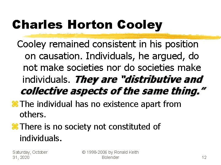 Charles Horton Cooley remained consistent in his position on causation. Individuals, he argued, do