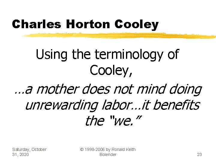 Charles Horton Cooley Using the terminology of Cooley, …a mother does not mind doing