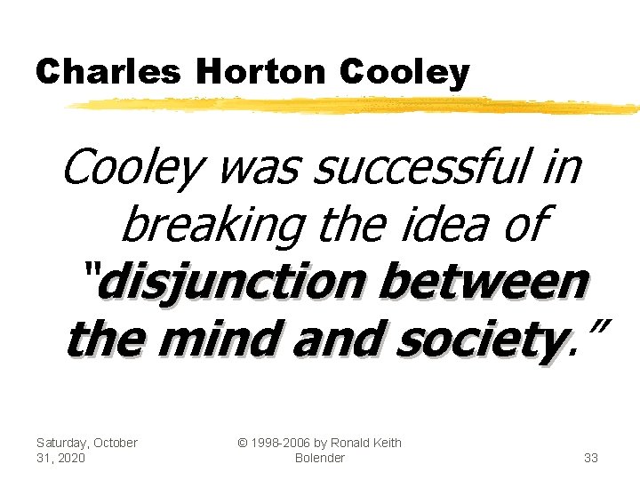 Charles Horton Cooley was successful in breaking the idea of “disjunction between the mind