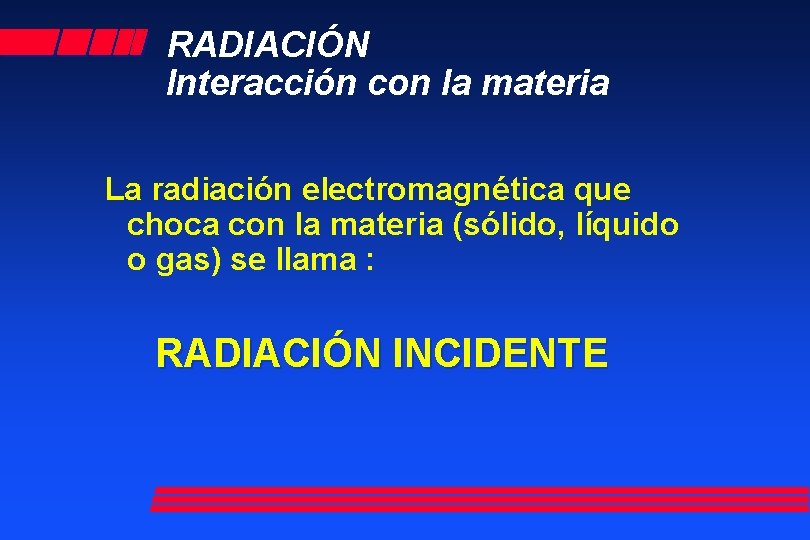 RADIACIÓN Interacción con la materia La radiación electromagnética que choca con la materia (sólido,