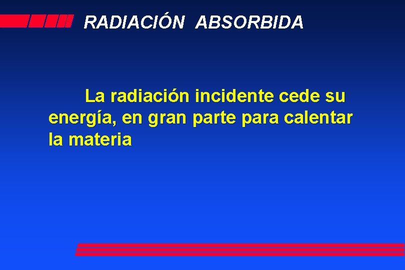 RADIACIÓN ABSORBIDA La radiación incidente cede su energía, en gran parte para calentar la RADIACIÓN ABSORBIDA La radiación incidente cede su energía, en gran parte para calentar la