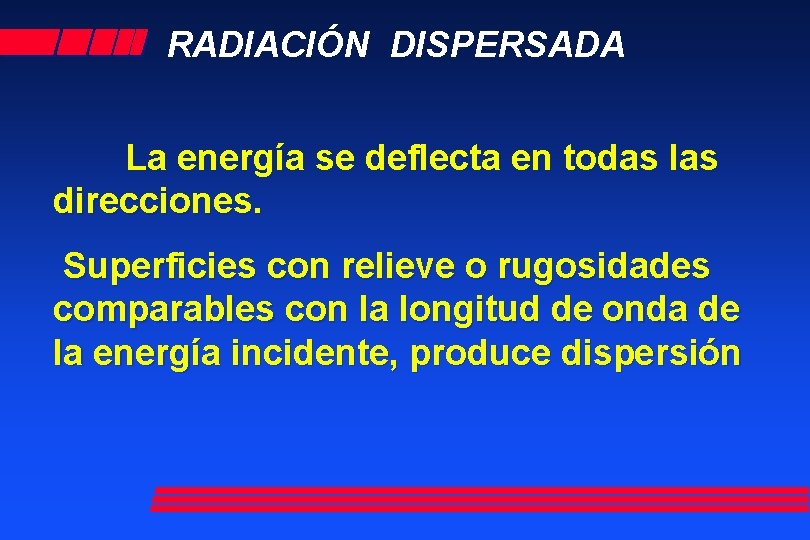 RADIACIÓN DISPERSADA La energía se deflecta en todas las direcciones. Superficies con relieve o