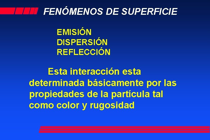 FENÓMENOS DE SUPERFICIE EMISIÓN DISPERSIÓN REFLECCIÓN Esta interacción esta determinada básicamente por las propiedades