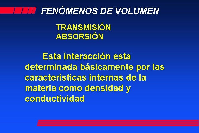 FENÓMENOS DE VOLUMEN TRANSMISIÓN ABSORSIÓN Esta interacción esta determinada básicamente por las características internas FENÓMENOS DE VOLUMEN TRANSMISIÓN ABSORSIÓN Esta interacción esta determinada básicamente por las características internas