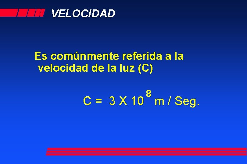 VELOCIDAD Es comúnmente referida a la velocidad de la luz (C) 8 C =