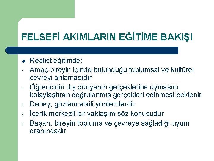 FELSEFİ AKIMLARIN EĞİTİME BAKIŞI l - Realist eğitimde: Amaç bireyin içinde bulunduğu toplumsal ve