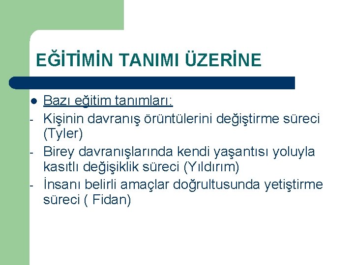 EĞİTİMİN TANIMI ÜZERİNE l - Bazı eğitim tanımları: Kişinin davranış örüntülerini değiştirme süreci (Tyler)