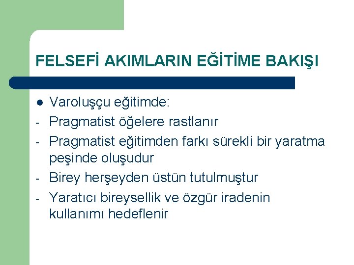 FELSEFİ AKIMLARIN EĞİTİME BAKIŞI l - Varoluşçu eğitimde: Pragmatist öğelere rastlanır Pragmatist eğitimden farkı