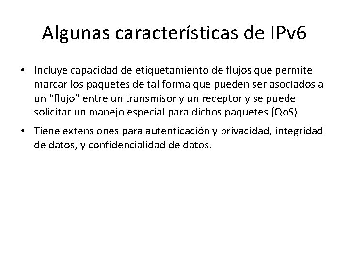 Algunas características de IPv 6 • Incluye capacidad de etiquetamiento de flujos que permite