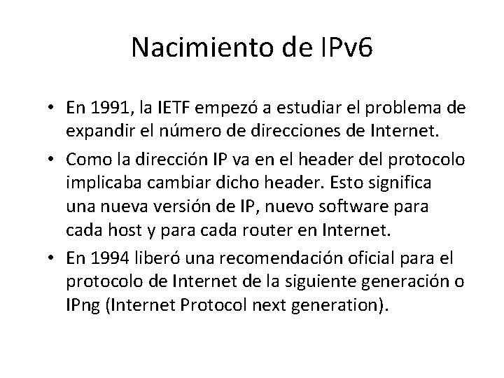 Nacimiento de IPv 6 • En 1991, la IETF empezó a estudiar el problema