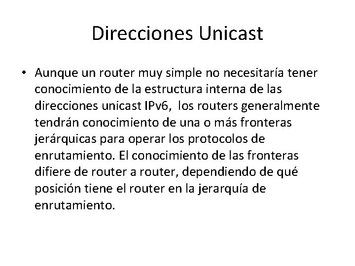 Direcciones Unicast • Aunque un router muy simple no necesitaría tener conocimiento de la