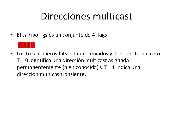 Direcciones multicast • El campo flgs es un conjunto de 4 flags 000 T