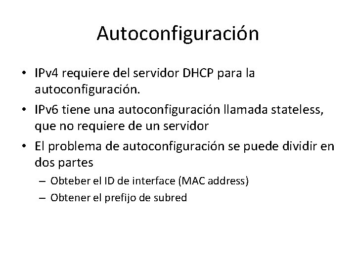 Autoconfiguración • IPv 4 requiere del servidor DHCP para la autoconfiguración. • IPv 6