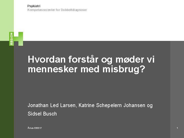 Psykiatri Kompetencecenter for Dobbeltdiagnoser Hvordan forstår og møder vi mennesker med misbrug? Jonathan Led