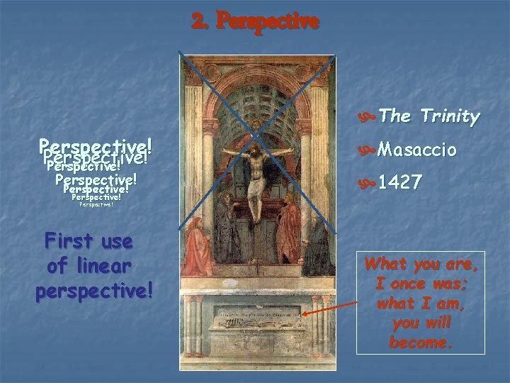 2. Perspective The Trinity Perspective! Perspective! Masaccio 1427 Perspective! First use of linear perspective! 2. Perspective The Trinity Perspective! Perspective! Masaccio 1427 Perspective! First use of linear perspective!
