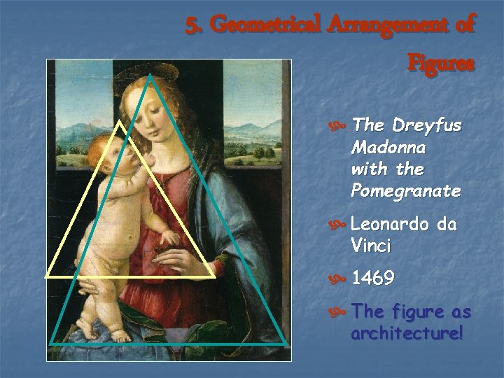 5. Geometrical Arrangement of Figures The Dreyfus Madonna with the Pomegranate Leonardo da Vinci 5. Geometrical Arrangement of Figures The Dreyfus Madonna with the Pomegranate Leonardo da Vinci