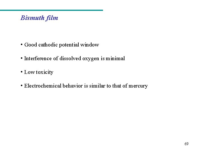 Bismuth film • Good cathodic potential window • Interference of dissolved oxygen is minimal